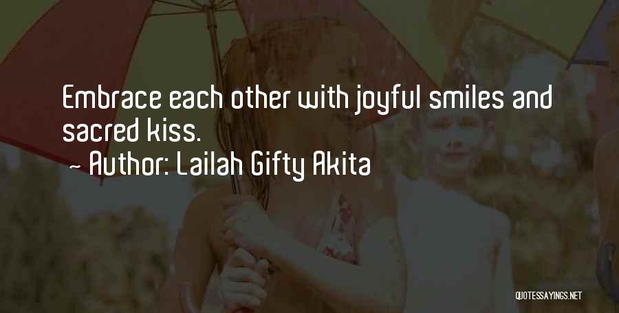 Lailah Gifty Akita Quotes: Embrace Each Other With Joyful Smiles And Sacred Kiss.