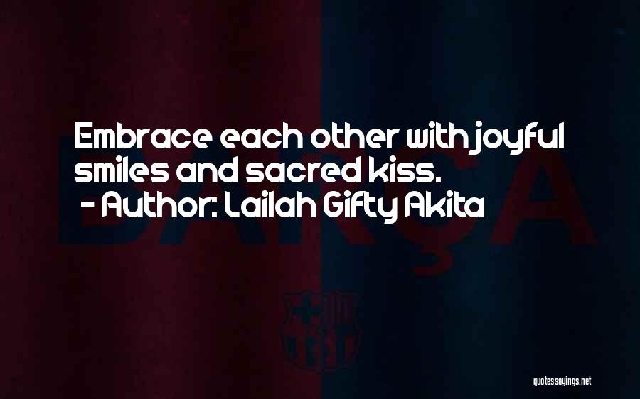 Lailah Gifty Akita Quotes: Embrace Each Other With Joyful Smiles And Sacred Kiss.