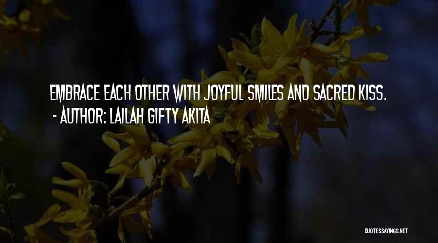 Lailah Gifty Akita Quotes: Embrace Each Other With Joyful Smiles And Sacred Kiss.