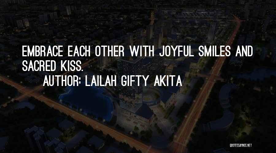 Lailah Gifty Akita Quotes: Embrace Each Other With Joyful Smiles And Sacred Kiss.