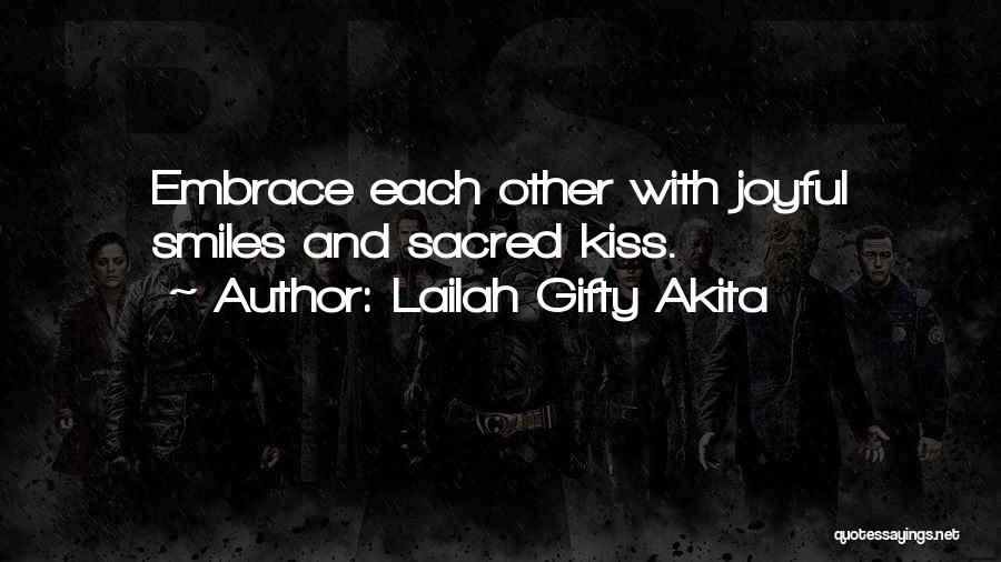 Lailah Gifty Akita Quotes: Embrace Each Other With Joyful Smiles And Sacred Kiss.