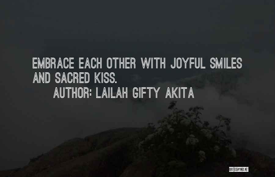 Lailah Gifty Akita Quotes: Embrace Each Other With Joyful Smiles And Sacred Kiss.