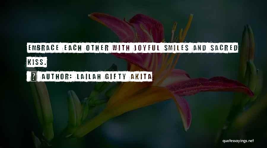 Lailah Gifty Akita Quotes: Embrace Each Other With Joyful Smiles And Sacred Kiss.