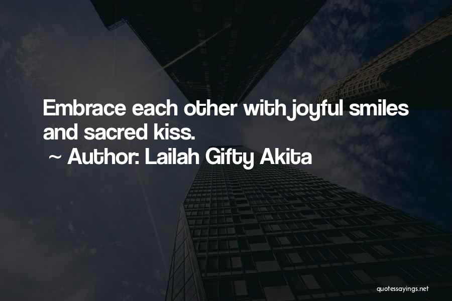 Lailah Gifty Akita Quotes: Embrace Each Other With Joyful Smiles And Sacred Kiss.