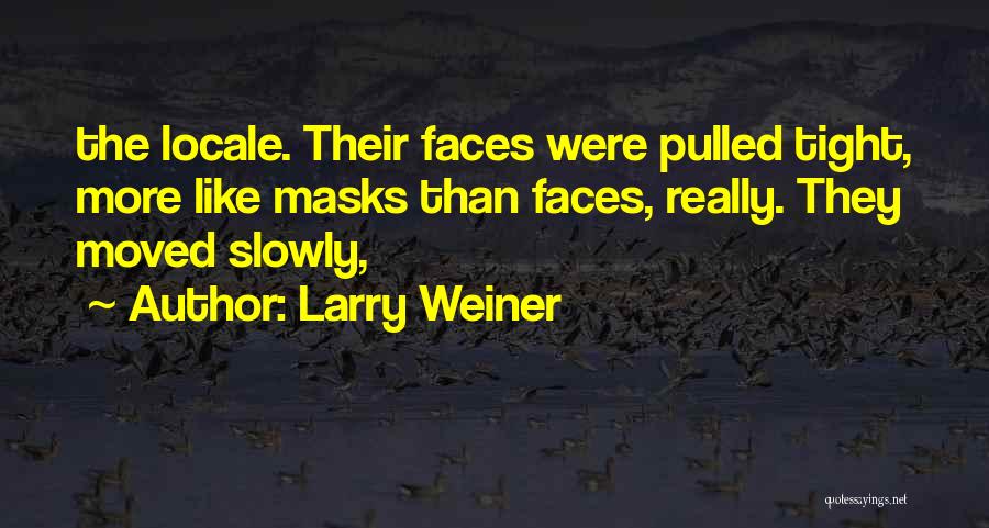 Larry Weiner Quotes: The Locale. Their Faces Were Pulled Tight, More Like Masks Than Faces, Really. They Moved Slowly,