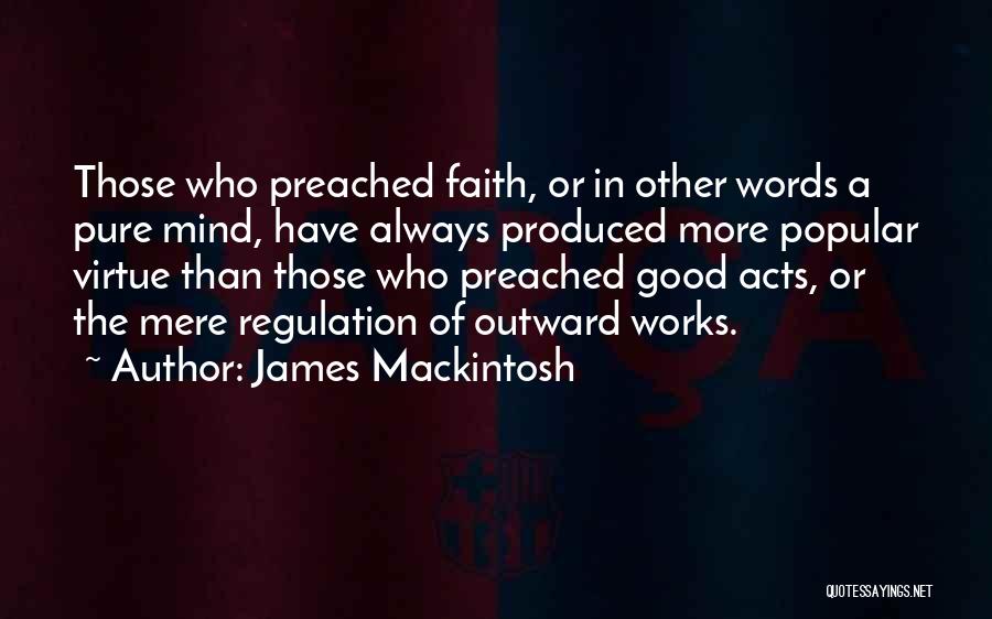 James Mackintosh Quotes: Those Who Preached Faith, Or In Other Words A Pure Mind, Have Always Produced More Popular Virtue Than Those Who