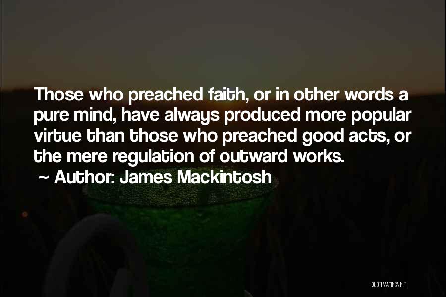 James Mackintosh Quotes: Those Who Preached Faith, Or In Other Words A Pure Mind, Have Always Produced More Popular Virtue Than Those Who