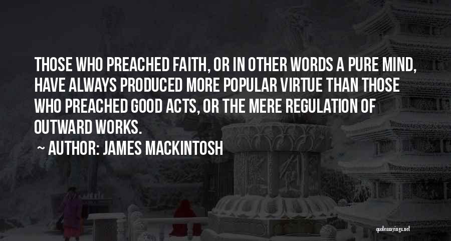 James Mackintosh Quotes: Those Who Preached Faith, Or In Other Words A Pure Mind, Have Always Produced More Popular Virtue Than Those Who