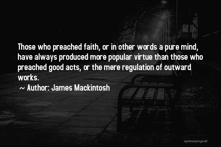 James Mackintosh Quotes: Those Who Preached Faith, Or In Other Words A Pure Mind, Have Always Produced More Popular Virtue Than Those Who