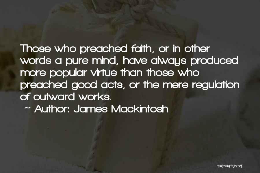 James Mackintosh Quotes: Those Who Preached Faith, Or In Other Words A Pure Mind, Have Always Produced More Popular Virtue Than Those Who