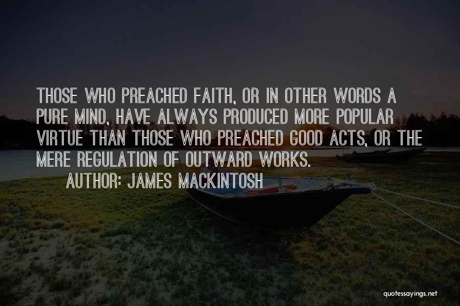 James Mackintosh Quotes: Those Who Preached Faith, Or In Other Words A Pure Mind, Have Always Produced More Popular Virtue Than Those Who