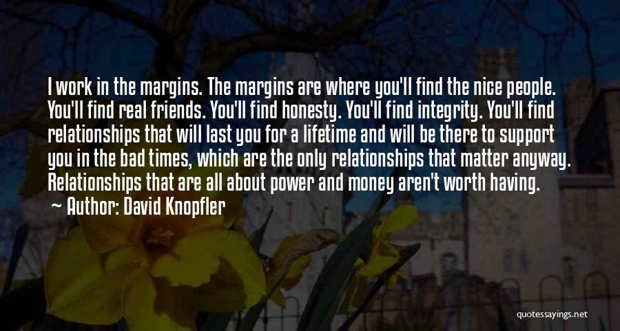 David Knopfler Quotes: I Work In The Margins. The Margins Are Where You'll Find The Nice People. You'll Find Real Friends. You'll Find