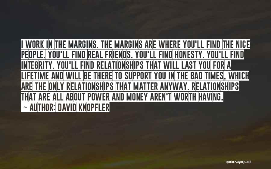 David Knopfler Quotes: I Work In The Margins. The Margins Are Where You'll Find The Nice People. You'll Find Real Friends. You'll Find