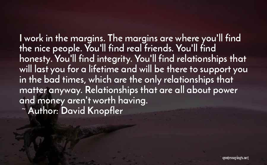 David Knopfler Quotes: I Work In The Margins. The Margins Are Where You'll Find The Nice People. You'll Find Real Friends. You'll Find