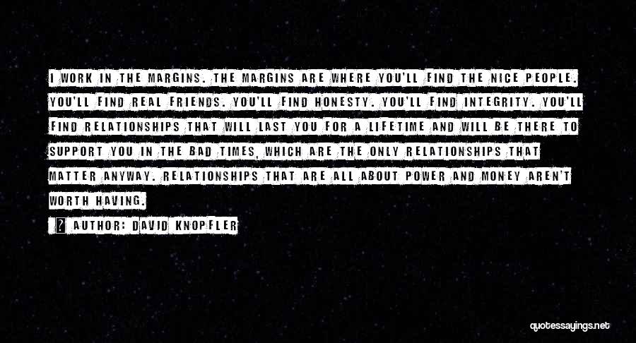 David Knopfler Quotes: I Work In The Margins. The Margins Are Where You'll Find The Nice People. You'll Find Real Friends. You'll Find