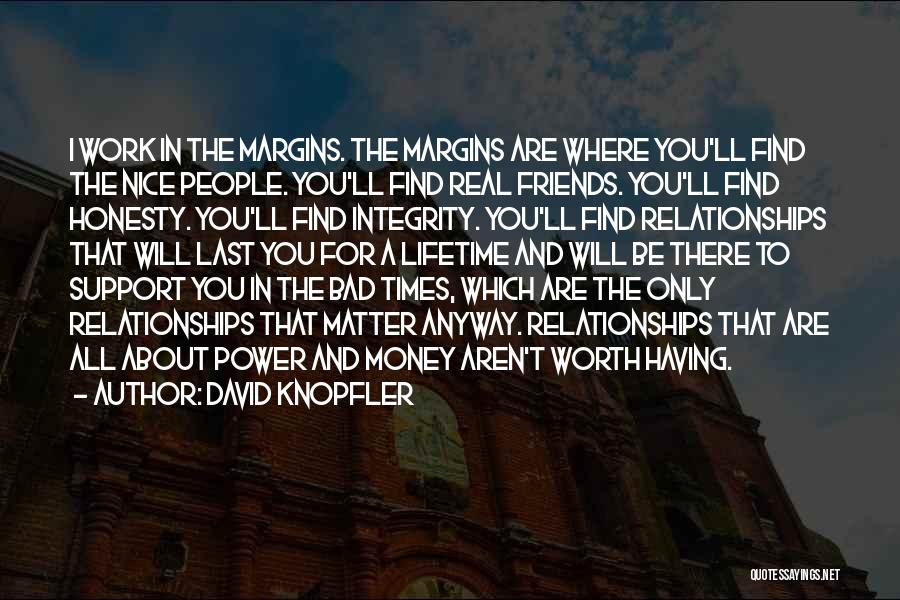 David Knopfler Quotes: I Work In The Margins. The Margins Are Where You'll Find The Nice People. You'll Find Real Friends. You'll Find