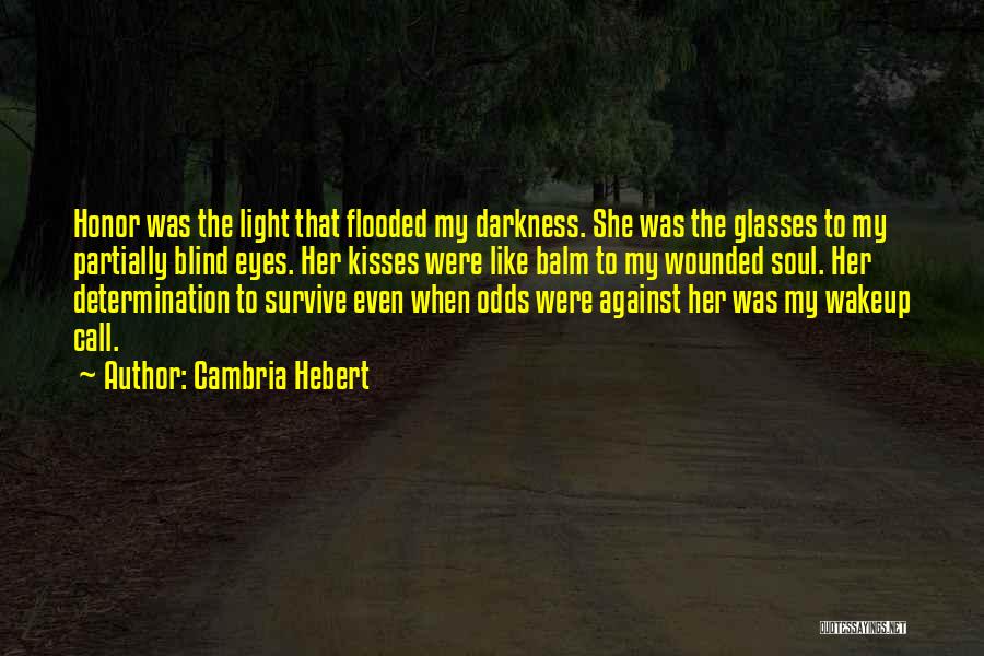 Cambria Hebert Quotes: Honor Was The Light That Flooded My Darkness. She Was The Glasses To My Partially Blind Eyes. Her Kisses Were