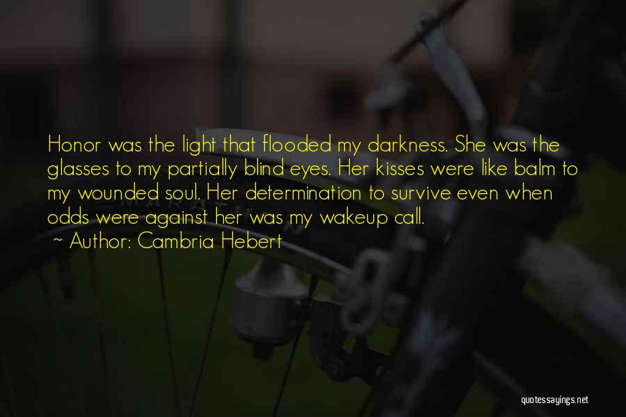 Cambria Hebert Quotes: Honor Was The Light That Flooded My Darkness. She Was The Glasses To My Partially Blind Eyes. Her Kisses Were