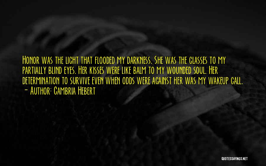 Cambria Hebert Quotes: Honor Was The Light That Flooded My Darkness. She Was The Glasses To My Partially Blind Eyes. Her Kisses Were