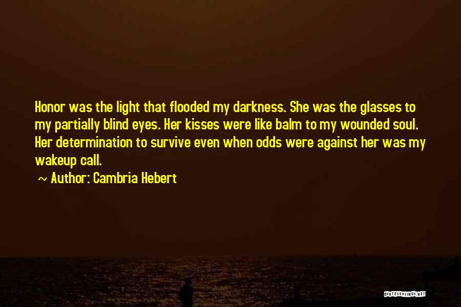 Cambria Hebert Quotes: Honor Was The Light That Flooded My Darkness. She Was The Glasses To My Partially Blind Eyes. Her Kisses Were