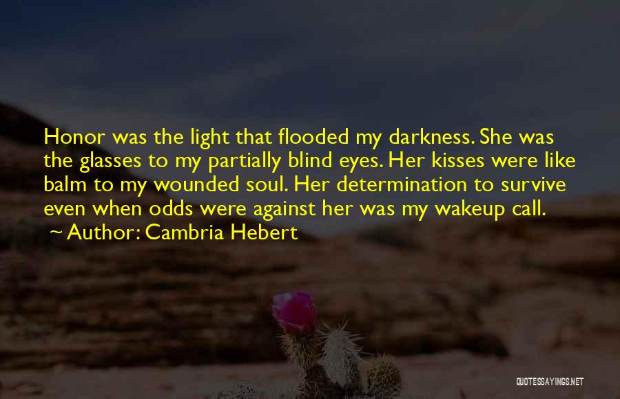 Cambria Hebert Quotes: Honor Was The Light That Flooded My Darkness. She Was The Glasses To My Partially Blind Eyes. Her Kisses Were