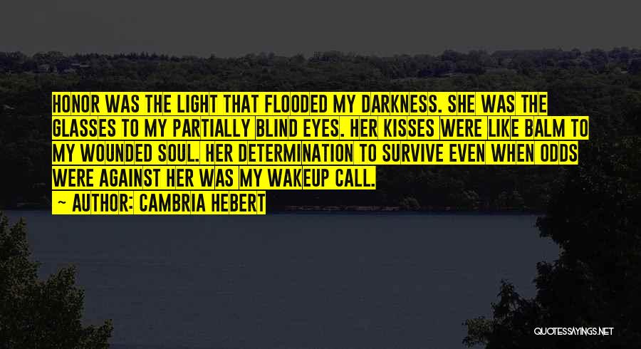 Cambria Hebert Quotes: Honor Was The Light That Flooded My Darkness. She Was The Glasses To My Partially Blind Eyes. Her Kisses Were