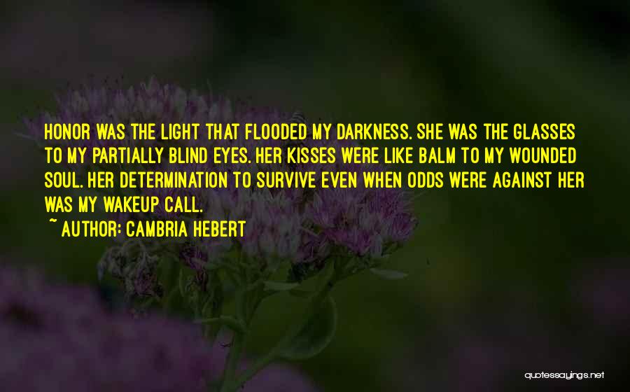 Cambria Hebert Quotes: Honor Was The Light That Flooded My Darkness. She Was The Glasses To My Partially Blind Eyes. Her Kisses Were