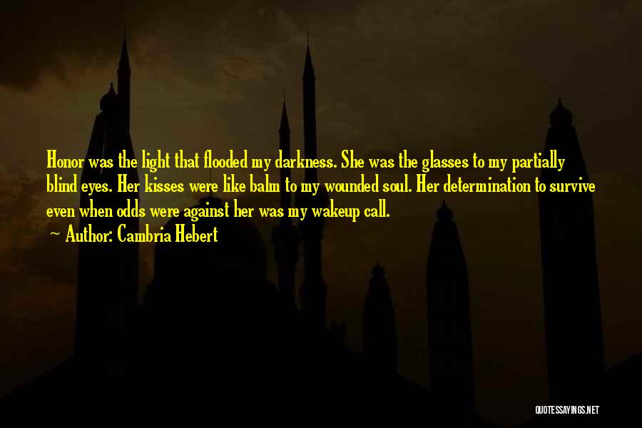 Cambria Hebert Quotes: Honor Was The Light That Flooded My Darkness. She Was The Glasses To My Partially Blind Eyes. Her Kisses Were