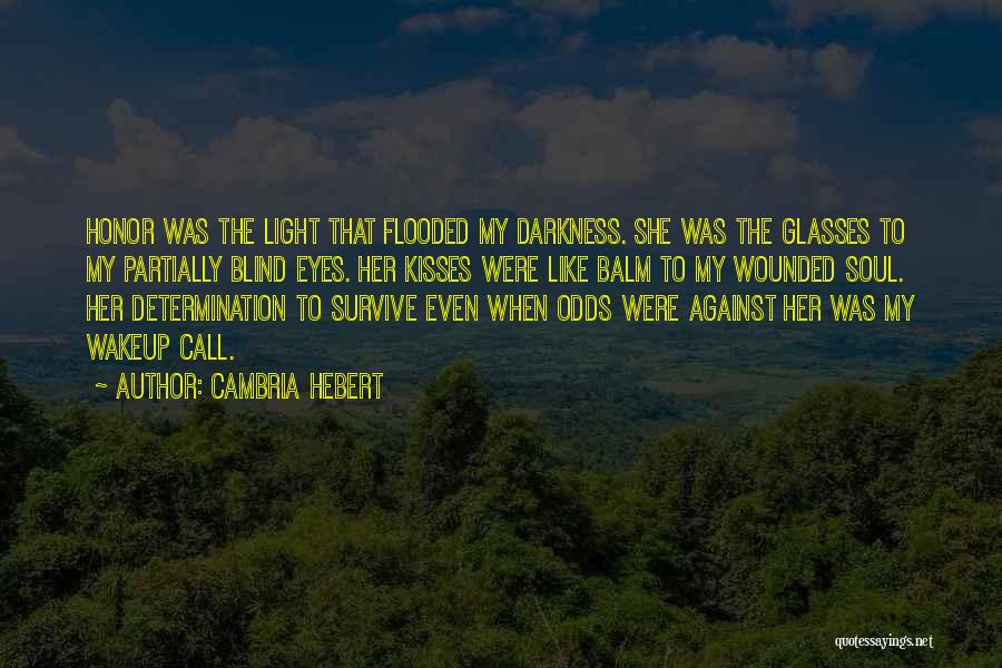 Cambria Hebert Quotes: Honor Was The Light That Flooded My Darkness. She Was The Glasses To My Partially Blind Eyes. Her Kisses Were