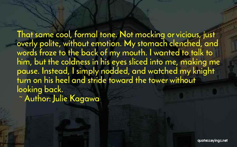 Julie Kagawa Quotes: That Same Cool, Formal Tone. Not Mocking Or Vicious, Just Overly Polite, Without Emotion. My Stomach Clenched, And Words Froze