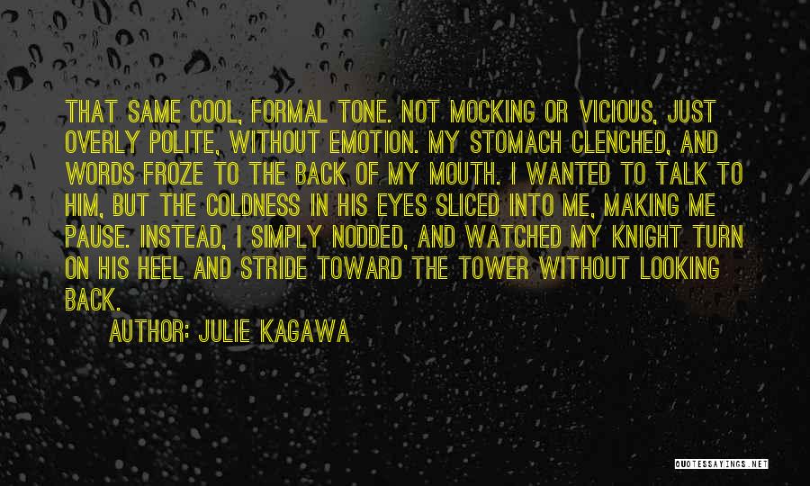 Julie Kagawa Quotes: That Same Cool, Formal Tone. Not Mocking Or Vicious, Just Overly Polite, Without Emotion. My Stomach Clenched, And Words Froze