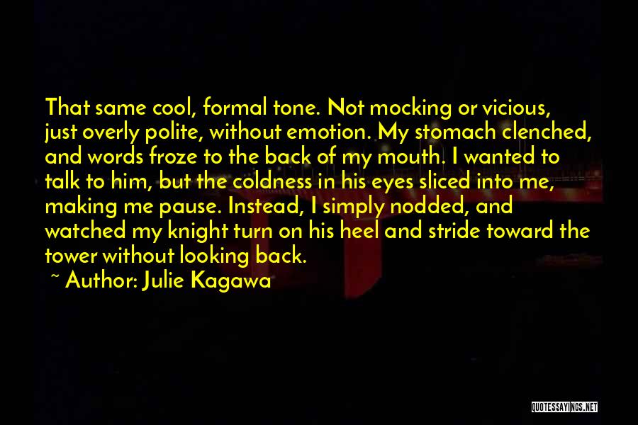 Julie Kagawa Quotes: That Same Cool, Formal Tone. Not Mocking Or Vicious, Just Overly Polite, Without Emotion. My Stomach Clenched, And Words Froze