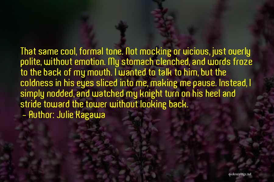 Julie Kagawa Quotes: That Same Cool, Formal Tone. Not Mocking Or Vicious, Just Overly Polite, Without Emotion. My Stomach Clenched, And Words Froze