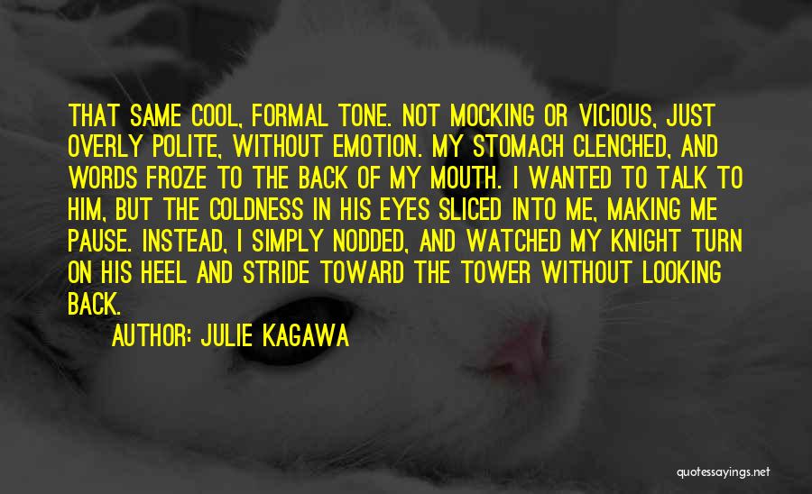 Julie Kagawa Quotes: That Same Cool, Formal Tone. Not Mocking Or Vicious, Just Overly Polite, Without Emotion. My Stomach Clenched, And Words Froze