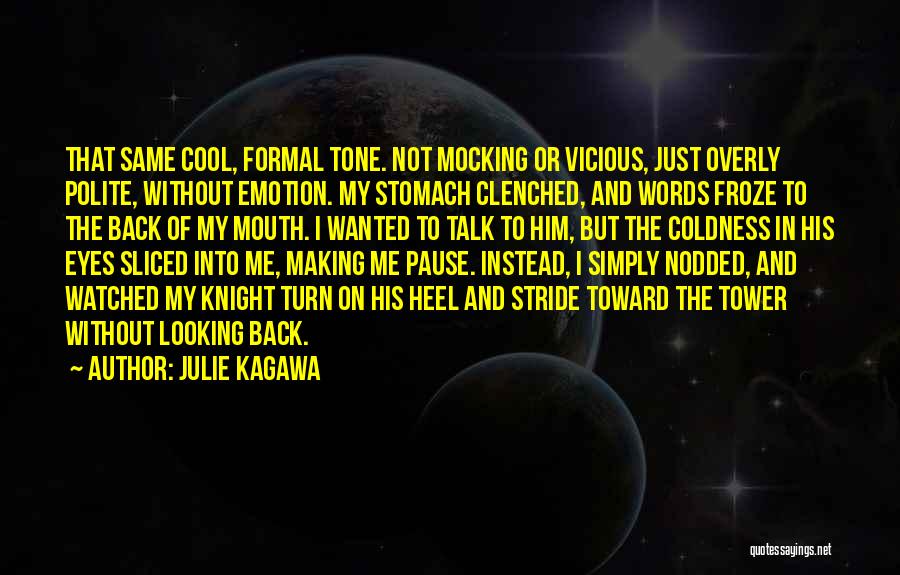 Julie Kagawa Quotes: That Same Cool, Formal Tone. Not Mocking Or Vicious, Just Overly Polite, Without Emotion. My Stomach Clenched, And Words Froze