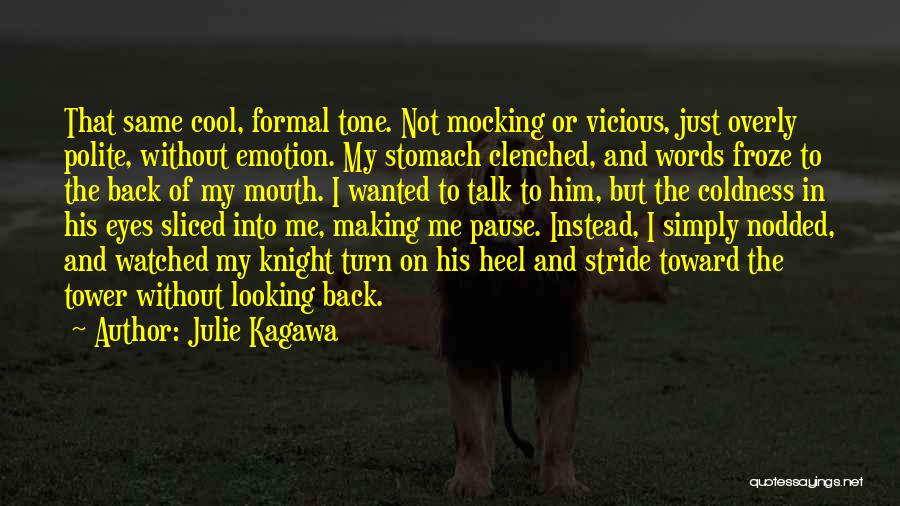 Julie Kagawa Quotes: That Same Cool, Formal Tone. Not Mocking Or Vicious, Just Overly Polite, Without Emotion. My Stomach Clenched, And Words Froze