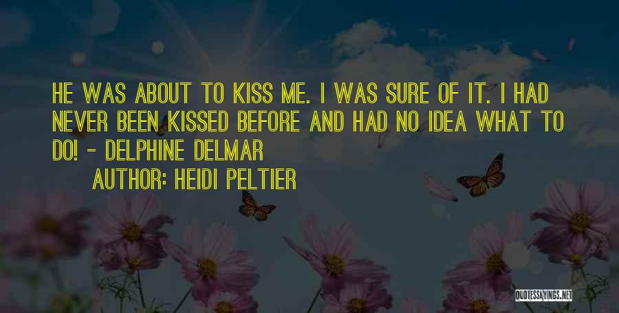 Heidi Peltier Quotes: He Was About To Kiss Me. I Was Sure Of It. I Had Never Been Kissed Before And Had No