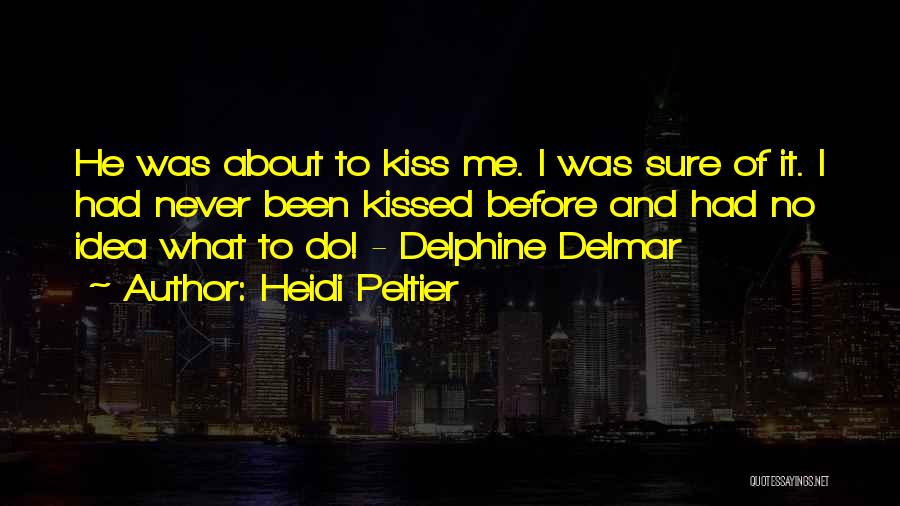 Heidi Peltier Quotes: He Was About To Kiss Me. I Was Sure Of It. I Had Never Been Kissed Before And Had No