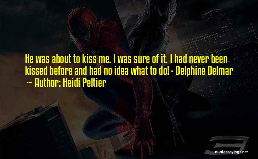 Heidi Peltier Quotes: He Was About To Kiss Me. I Was Sure Of It. I Had Never Been Kissed Before And Had No