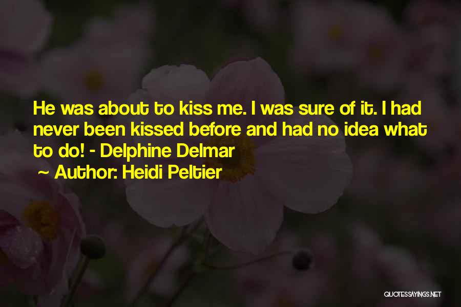 Heidi Peltier Quotes: He Was About To Kiss Me. I Was Sure Of It. I Had Never Been Kissed Before And Had No