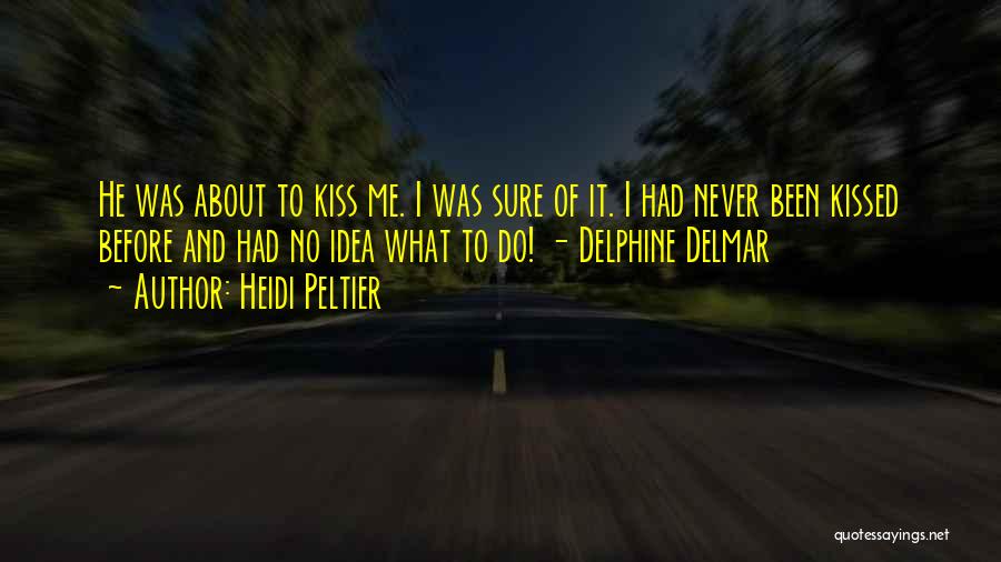 Heidi Peltier Quotes: He Was About To Kiss Me. I Was Sure Of It. I Had Never Been Kissed Before And Had No