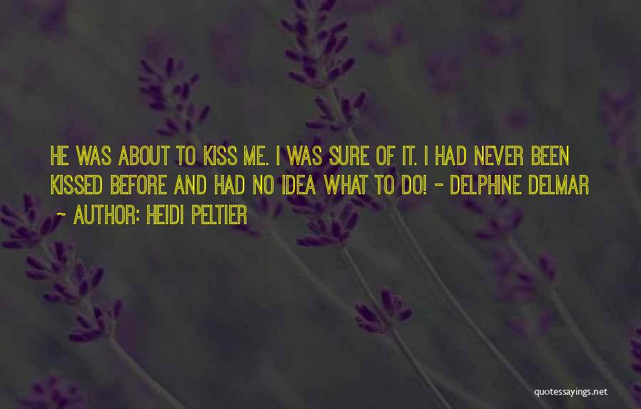 Heidi Peltier Quotes: He Was About To Kiss Me. I Was Sure Of It. I Had Never Been Kissed Before And Had No