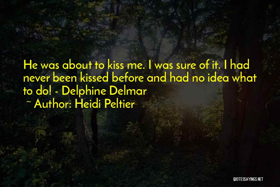 Heidi Peltier Quotes: He Was About To Kiss Me. I Was Sure Of It. I Had Never Been Kissed Before And Had No