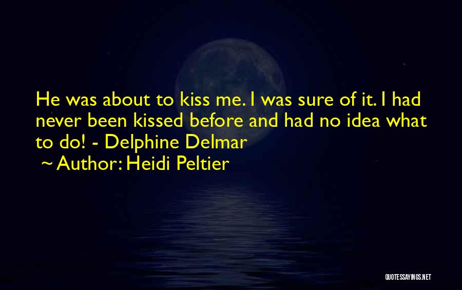 Heidi Peltier Quotes: He Was About To Kiss Me. I Was Sure Of It. I Had Never Been Kissed Before And Had No