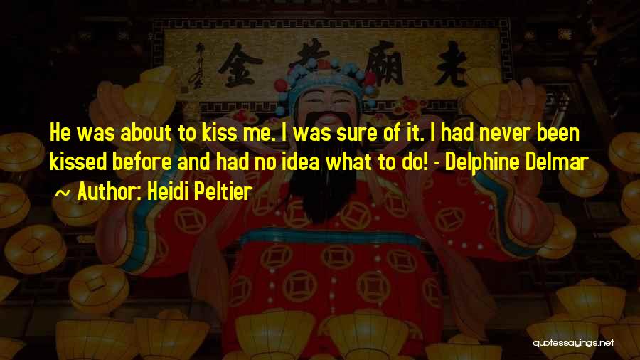 Heidi Peltier Quotes: He Was About To Kiss Me. I Was Sure Of It. I Had Never Been Kissed Before And Had No