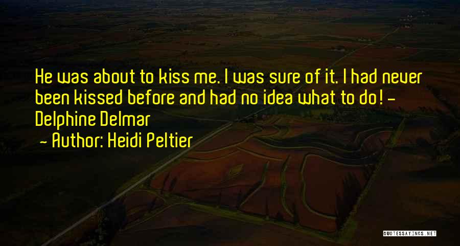 Heidi Peltier Quotes: He Was About To Kiss Me. I Was Sure Of It. I Had Never Been Kissed Before And Had No