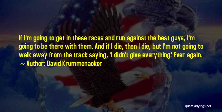 David Krummenacker Quotes: If I'm Going To Get In These Races And Run Against The Best Guys, I'm Going To Be There With