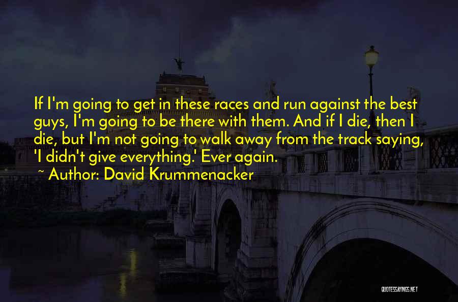 David Krummenacker Quotes: If I'm Going To Get In These Races And Run Against The Best Guys, I'm Going To Be There With