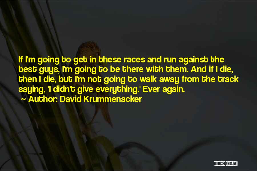 David Krummenacker Quotes: If I'm Going To Get In These Races And Run Against The Best Guys, I'm Going To Be There With