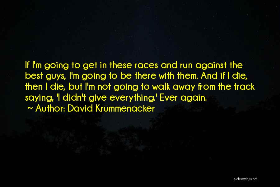 David Krummenacker Quotes: If I'm Going To Get In These Races And Run Against The Best Guys, I'm Going To Be There With